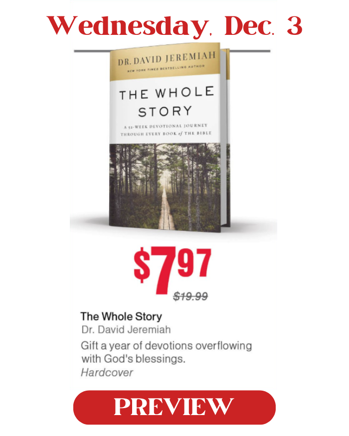 Wednesday, Dec. 3: The Whole Story, by Dr. David Jeremiah. Special price is $7.97.