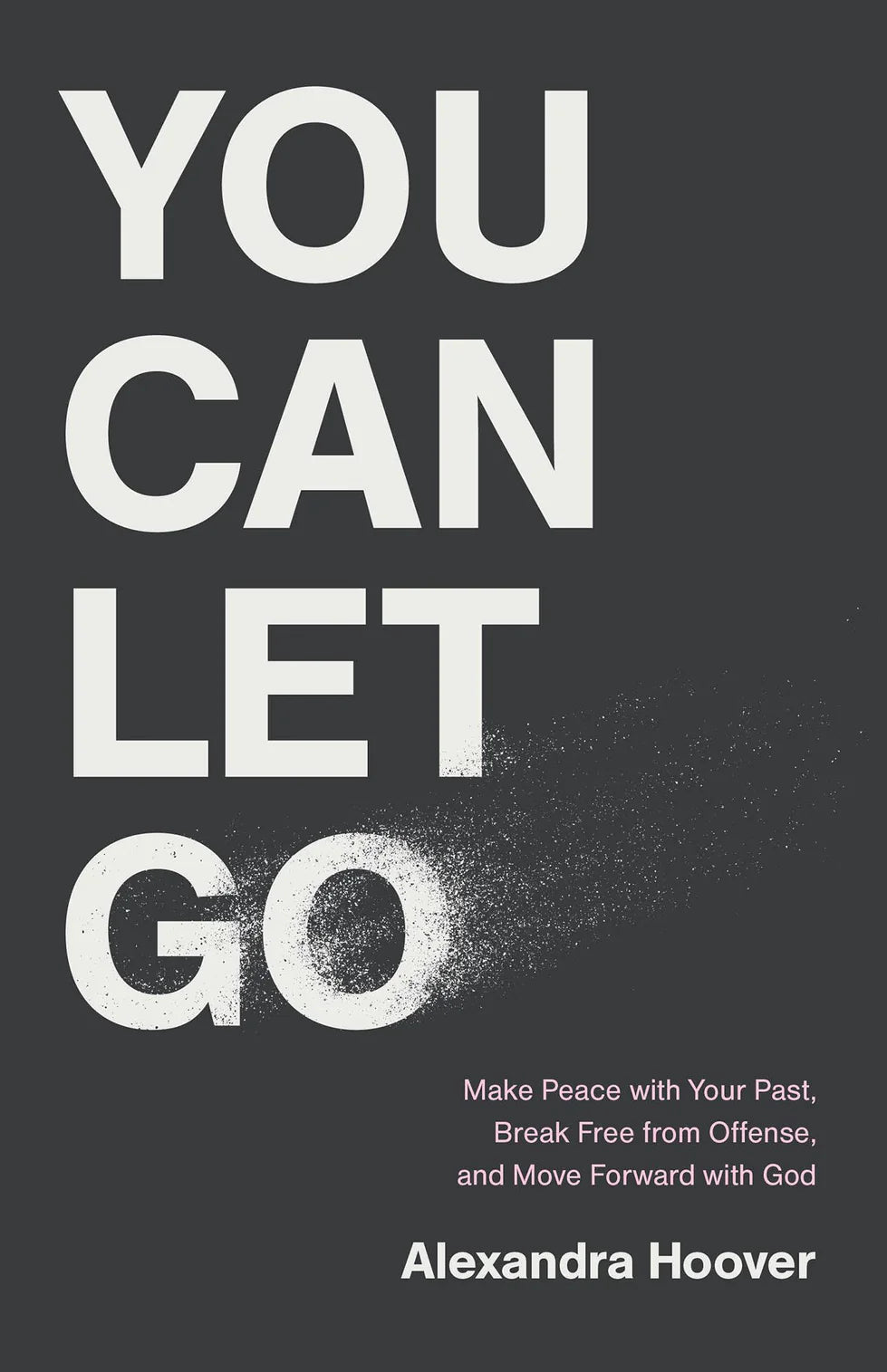 Cover of "You Can Let Go: Make Peace with Your Past, Break Free from Offense, and Move Forward with God" by Alexandra Hoover.