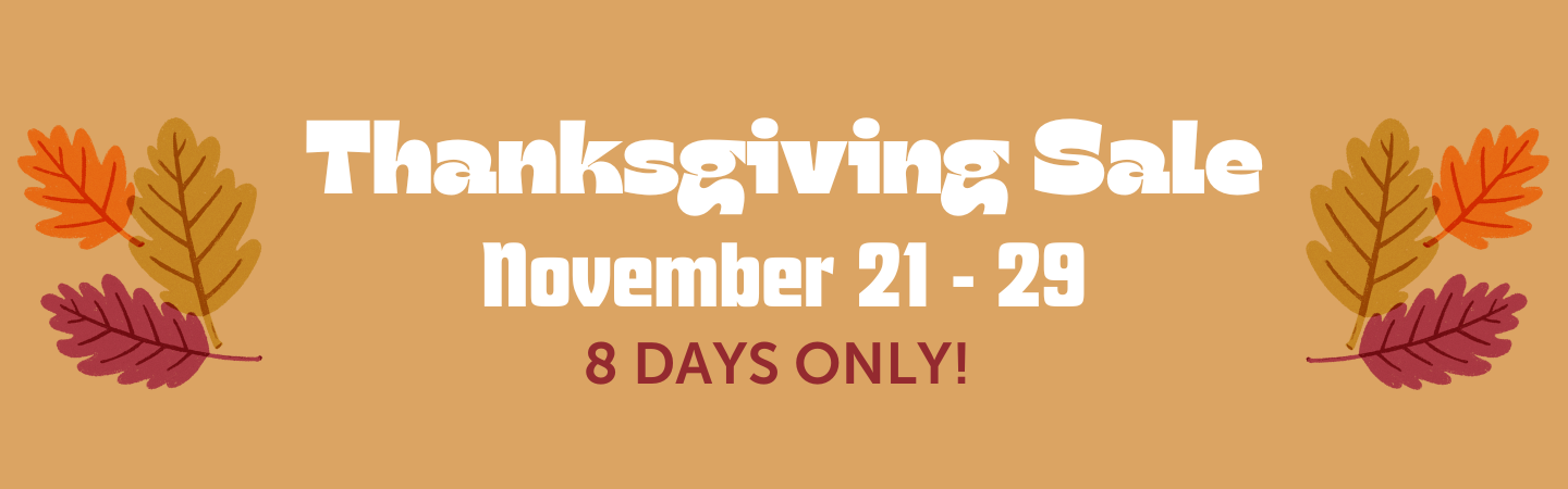 Thanksgiving Sale: November 21-29. 8 Days Only!
