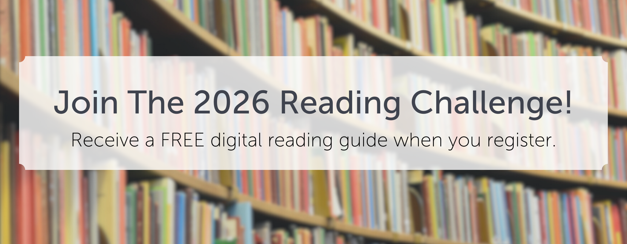 Join the 2026 Reading Challenge! Receive a FREE digital reading guide when you register.
