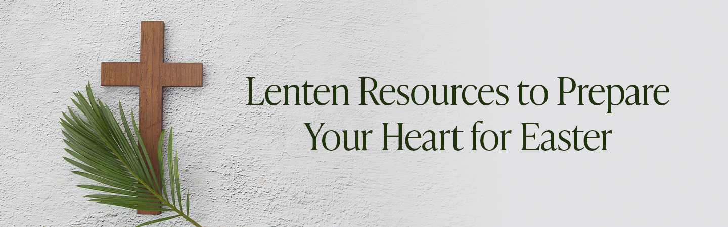 Lenten Resources to Prepare Your Heart for Easter