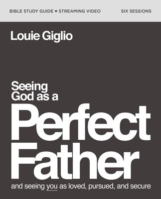 Cover image for Seeing God as a Perfect Father Bible Study Guide Plus Streaming Video, isbn: 9780310160922