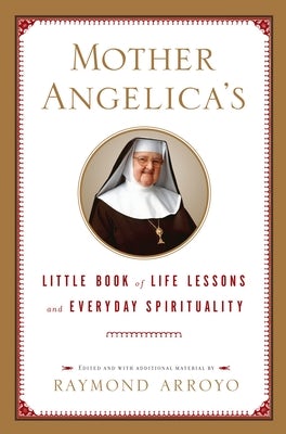 Cover image for Mother Angelica's Little Book of Life Lessons and Everyday Spirituality, isbn: 9780385519854