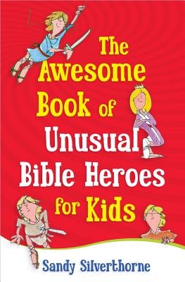 Cover image for The Awesome Book of Unusual Bible Heroes for Kids, isbn: 9780736929257