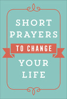 Cover image for Short Prayers to Change Your Life, isbn: 9780736979245