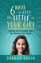 Cover image for Six Ways to Keep the "Little" in Your Girl, isbn: 9780736981958