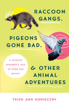 Cover image for Raccoon Gangs, Pigeons Gone Bad, and Other Animal Adventures, isbn: 9780736984171