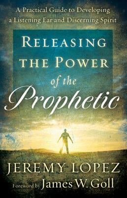 Cover image for Releasing the Power of the Prophetic, isbn: 9780800795214