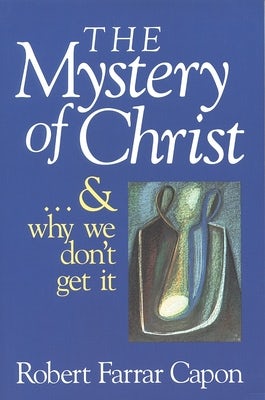 Cover image for The Mystery of Christ . . . and Why We Don't Get It, isbn: 9780802801210