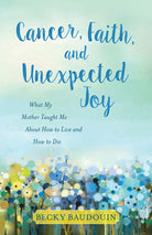 Cover image for Cancer, Faith, and Unexpected Joy, isbn: 9780825444746