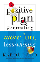 Cover image for A Positive Plan for Creating More Fun, Less Whining, isbn: 9780849907111
