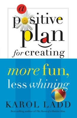 Cover image for A Positive Plan for Creating More Fun, Less Whining, isbn: 9780849907111