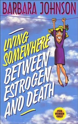 Cover image for Living Somewhere Between Estrogen and Death, isbn: 9780849936531