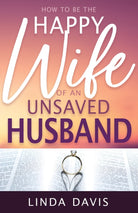 Cover image for How to Be the Happy Wife of an Unsaved Husband, isbn: 9780883683583