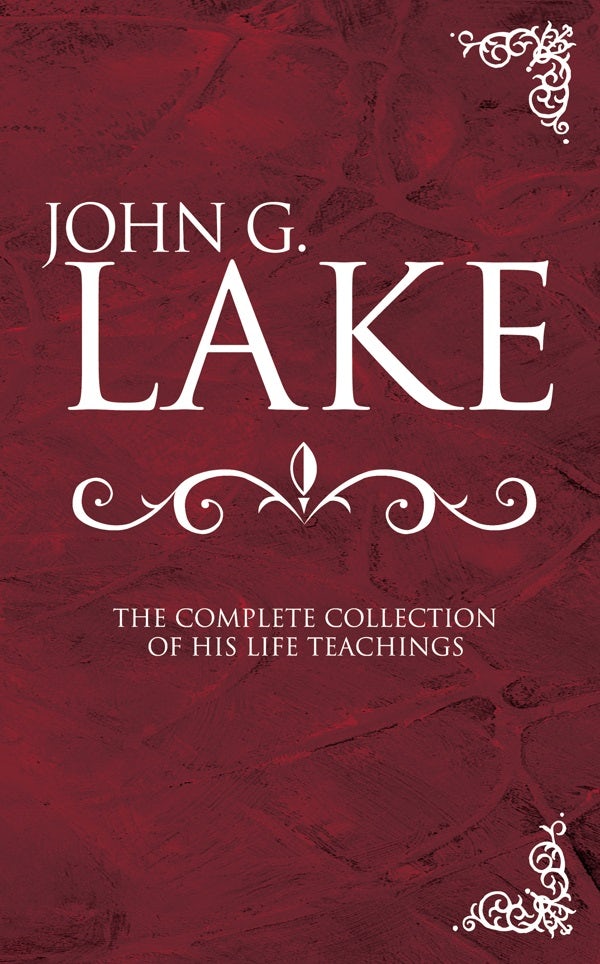 Cover image for John G. Lake: The Complete Collection of His Life Teachings, isbn: 9780883685686