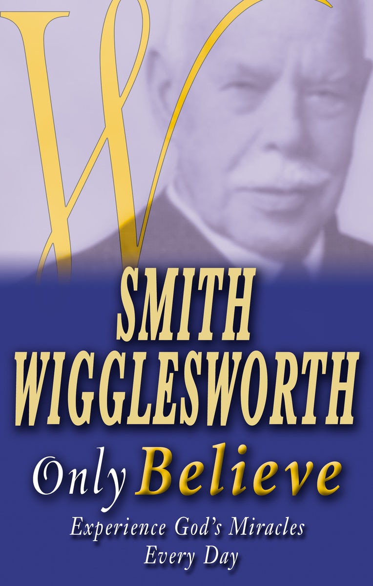 Cover image for Smith Wigglesworth Only Believe, isbn: 9780883689967