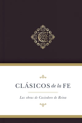 Cover image for Clásicos de la Fe: Las Obras Selectas de Casiodoro de Reina, isbn: 9781087775319