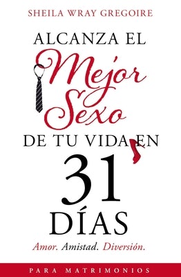Cover image for Alcanza El Mejor Sexo de Tu Vida En 31 Días, isbn: 9781400225545