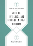 Cover image for What the Bible Says about Abortion, Euthanasia, and End-Of-Life Medical Decisions, isbn: 9781433568305