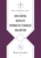 Cover image for What the Bible Says about Birth Control, Infertility, Reproductive Technology, and Adoption, isbn: 9781433569869