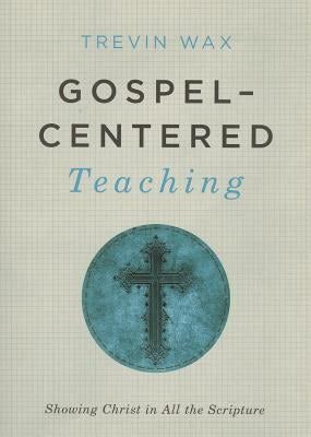 Cover image for Gospel-Centered Teaching, isbn: 9781433681721
