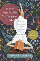 Cover image for Anne of Green Gables, My Daughter, and Me, isbn: 9781496403438