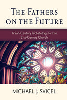 Cover image for The Fathers on the Future: A 2nd-Century Eschatology for the 21st-Century Church, isbn: 9781496487667