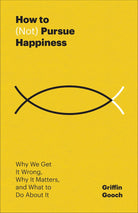 Cover image for How to (Not) Pursue Happiness, isbn: 9781540905796