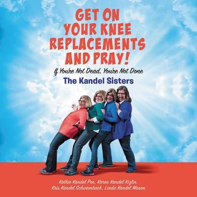 Cover image for Get on Your Knee Replacements and Pray! Lib/E, isbn: 9781549179815
