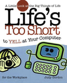 Cover image for Life's Too Short to Yell at Your Computer, isbn: 9781582294209