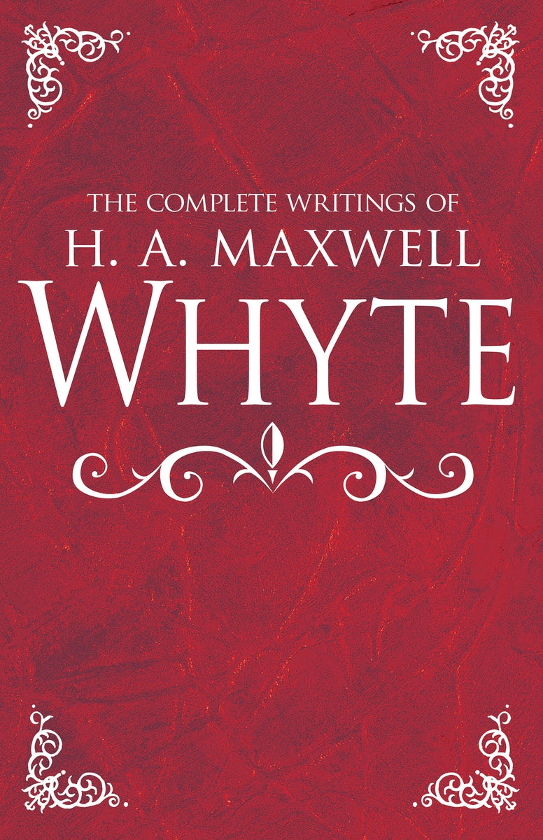 Cover image for The Complete Writings of H. A. Maxwell Whyte, isbn: 9781629119410