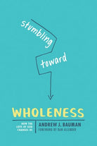 Cover image for Stumbling Toward Wholeness, isbn: 9781631467776