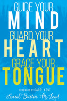Cover image for Guide Your Mind, Guard Your Heart, Grace Your Tongue, isbn: 9781641230001