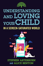 Cover image for Understanding and Loving Your Child in a Screen-Saturated World, isbn: 9781684511570