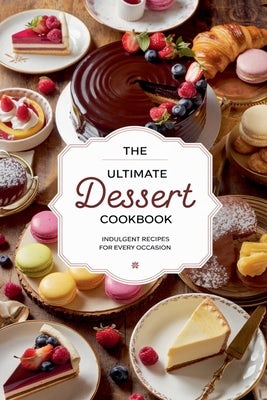 Cover image for The Ultimate Dessert Cookbook, isbn: 9798230064084