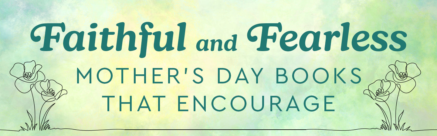 Faithful and Fearless: Mother's Day Books that Encourage