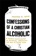 Cover of "Confessions of a Christian Alcoholic: A Candid Conversation on Drinking, Addiction, and How to Break Free" by Jonathon M. Seidl.