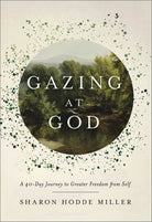 Cover of "Gazing at God: A 40-Day Journey to Greater Freedom from Self" by Sharon Hodde Miller.