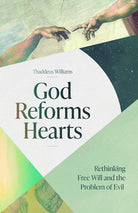 Cover of "God Reforms Hearts: Rethinking Free Will and the Problem of Evil" by Thaddeus Williams.