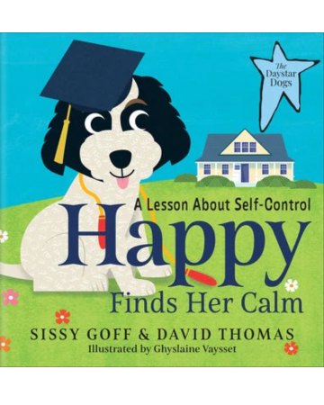 Happy Finds Her Calm: A Lesson About Self-Control. Written by Sissy Goff & David Thomas. Illustrated by Ghyslaine Vaysset.