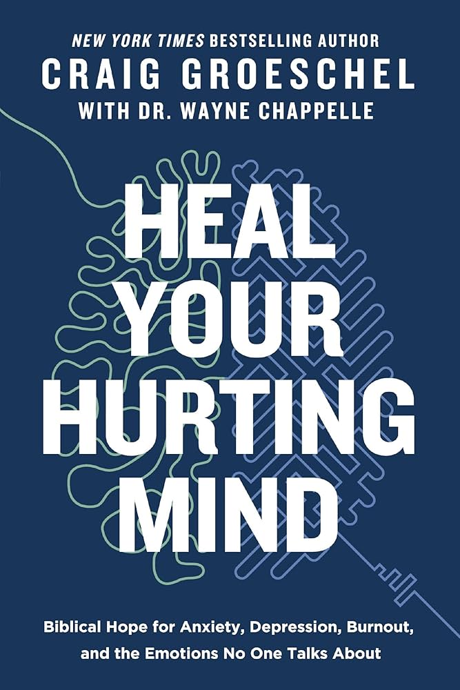 Cover of "Heal Your Hurting Mind: Biblical Hope for Anxiety, Depression, Burnout, and the Emotions No One Talks About" by New York Times bestselling author Craig Groeschel, with Dr. Wayne Chappelle.