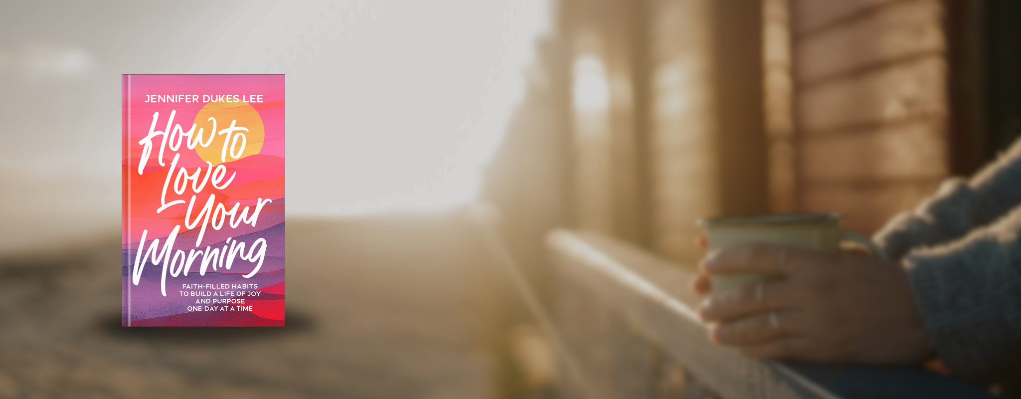 Cover of "How to Love Your Morning: Faith-Filled Habits to Build a life of Joy and Purpose One Day at a Time" by Jennifer Dukes Lee.