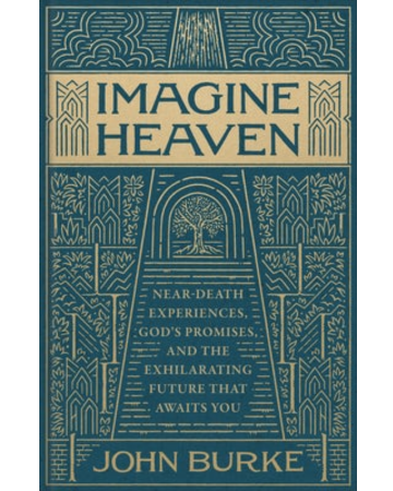 Imagine Heaven (Deluxe Edition): Near-Death Experiences, God's Promises, and the Exhilarating Future That Awaits You. By John Burke.