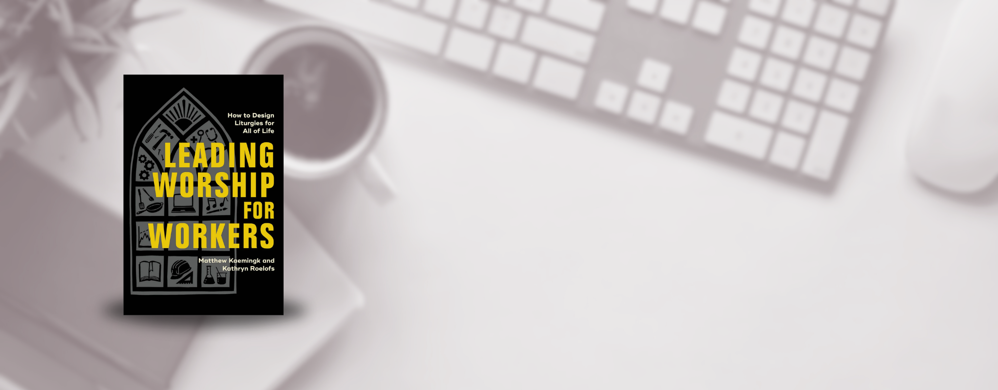 Cover of "Leading Worship for Workers: How to Design Liturgies for All of Life" by Matthew Kaemingk and Kathryn Roelofs.