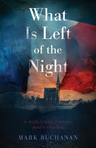 Cover of "What is Left of the Night: A World War 2 Novel." Based on a true story. Written by Mark Buchanan.
