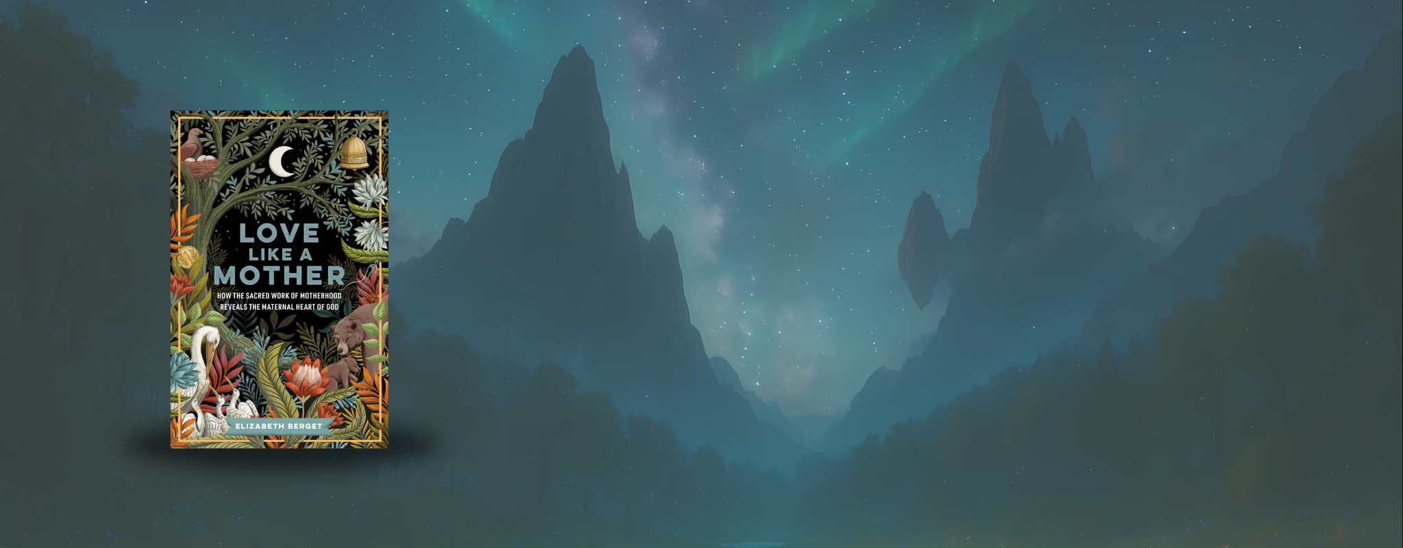 Cover of "Love Like a Mother: How the Sacred Work of Motherhood Reveals the Maternal Heart of God" by Elizabeth Berget.