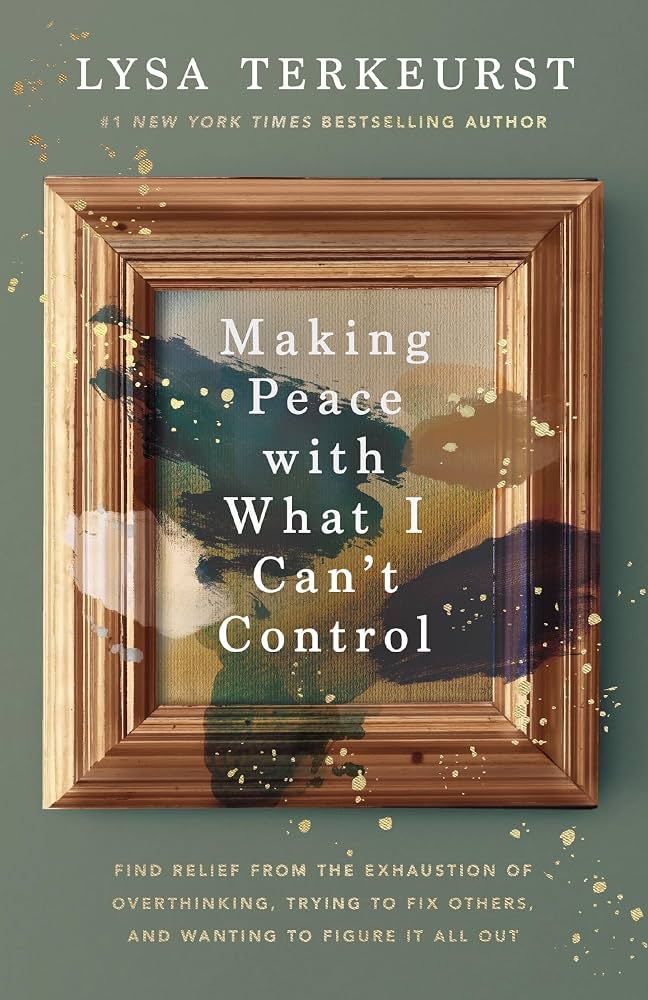 Cover of "Making Peace with What I Can't Control: Find Relief from the Exhaustion of Overthinking, Trying to Fix Others, and Wanting to Figure It All Out." By Lysa TerKeurst, #1 New York Times bestselling author.
