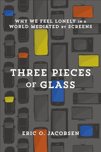 Cover image for Three Pieces Of Glass: Why We Feel Lonely In A World Mediated By Screens, isbn: R978158743422