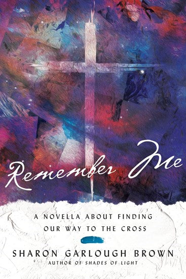 Cover of "Remember Me: A Novella about Finding Our Way to the Cross" by Sharon Garlough Brown, author of "Shades of Light."