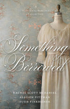 Cover of "Something Borrowed: A Historical Romance Collection" by Rachel Scott McDaniel, Allison Pittman, and Susie Finkbeiner.